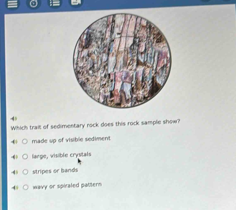 which trait of sedimentary rock does this rock sample show? made up of visible sediment large, visible crystals stripes or bands wavy or spiraled pattern