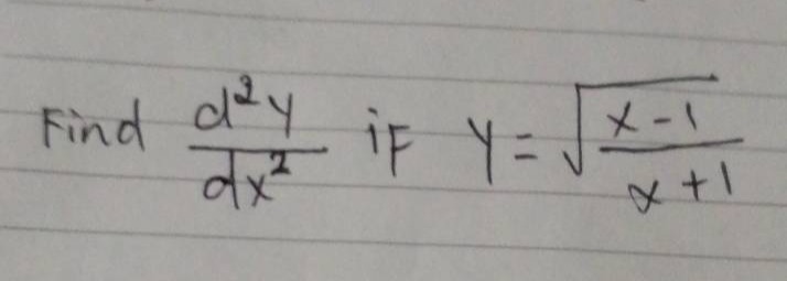 find $\frac{d^{2}y}{dx^{2}}$ if $y = sqrt{\frac{x - 1}{x + 1}}$