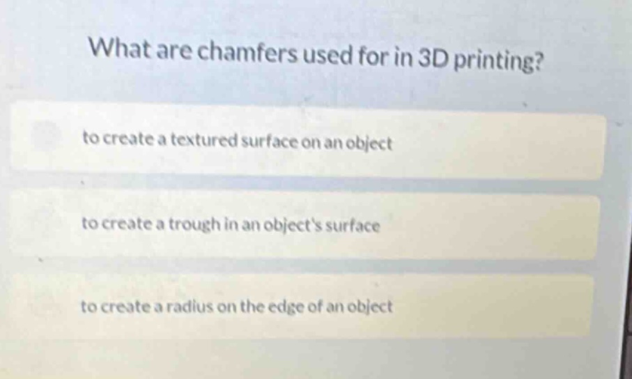 what are chamfers used for in 3d printing?\n to create a textured surface on an object\n to create a trough in an objects surface\n to create a radius on the edge of an object