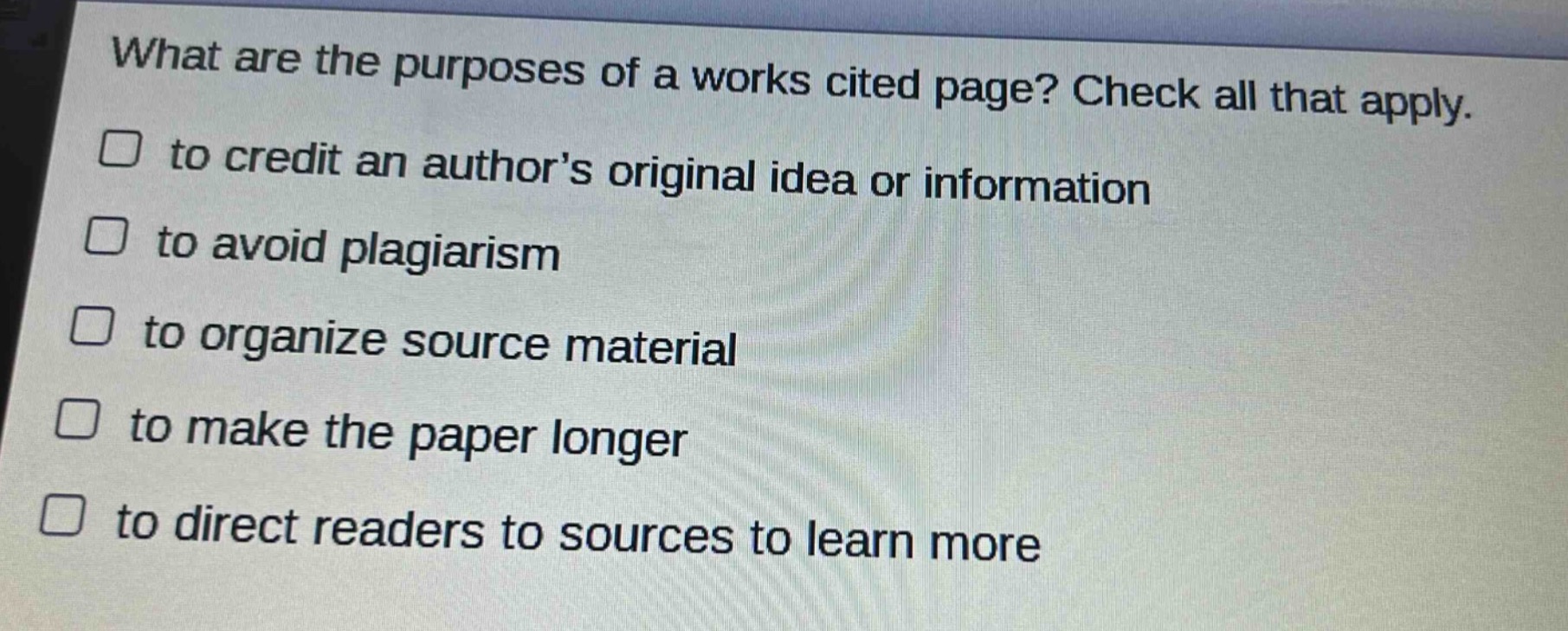 what are the purposes of a works cited page? check all that apply. to credit an author’s original idea or information to avoid plagiarism to organize source material to make the paper longer to direct readers to sources to learn more