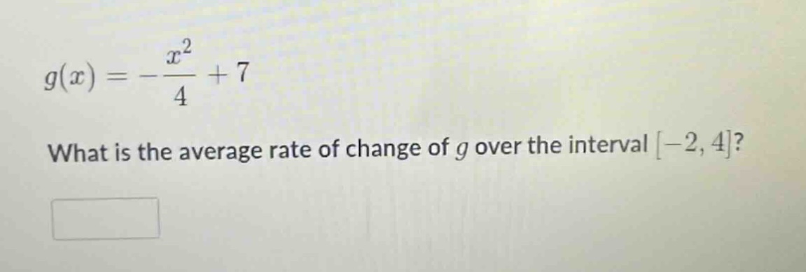 g(x)=-\frac{x^{2}}{4}+7\nwhat is the average rate of change of g over the interval -2,4?