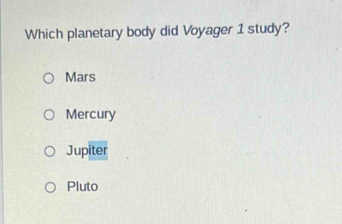 which planetary body did voyager 1 study?\no mars\no mercury\no jupiter\no pluto