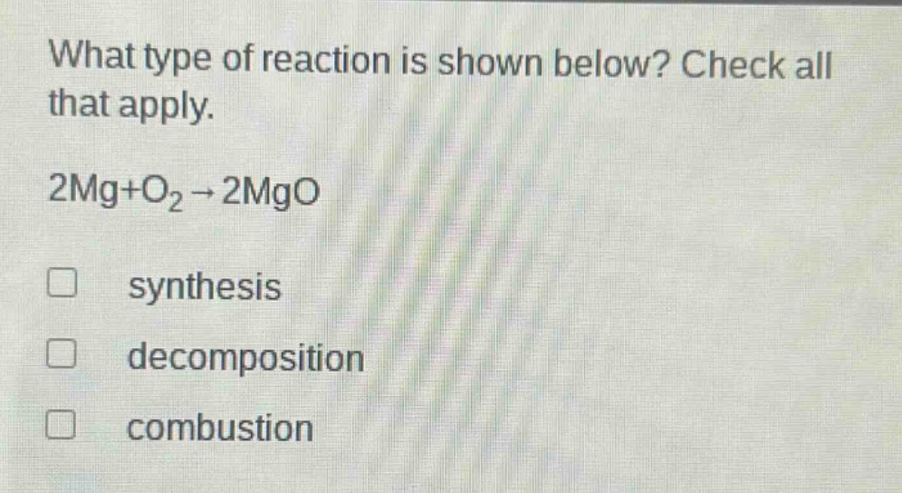 what type of reaction is shown below? check all that apply. 2mg+o₂→2mgo synthesis decomposition combustion