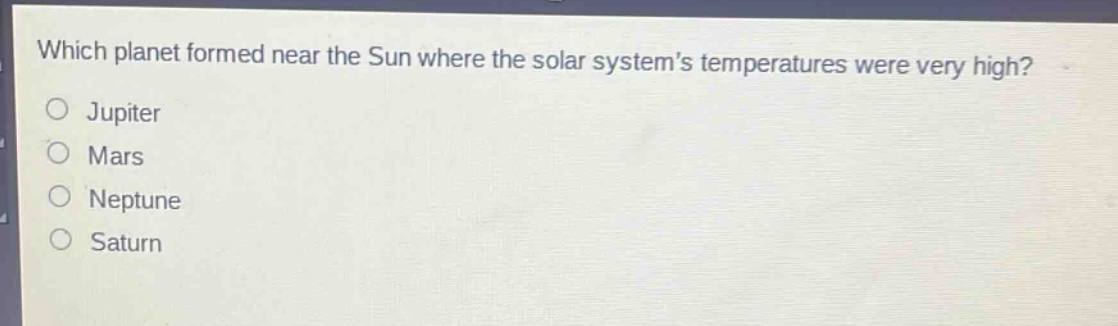which planet formed near the sun where the solar system’s temperatures were very high?\njupiter\nmars\nneptune\nsaturn