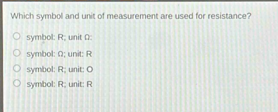 which symbol and unit of measurement are used for resistance?\no symbol: r; unit ω:\no symbol: ω; unit: r\no symbol: r; unit: o\no symbol: r; unit: r