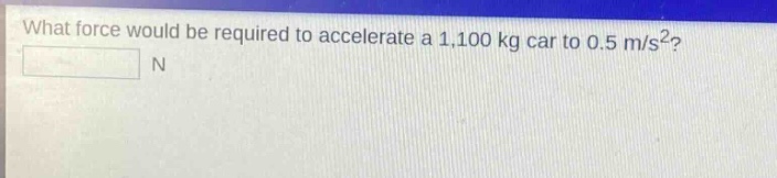 what force would be required to accelerate a 1,100 kg car to 0.5 m/s²?\nn