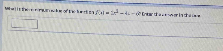 what is the minimum value of the function $f(x)=2x^{2}-4x - 6$? enter the answer in the box.