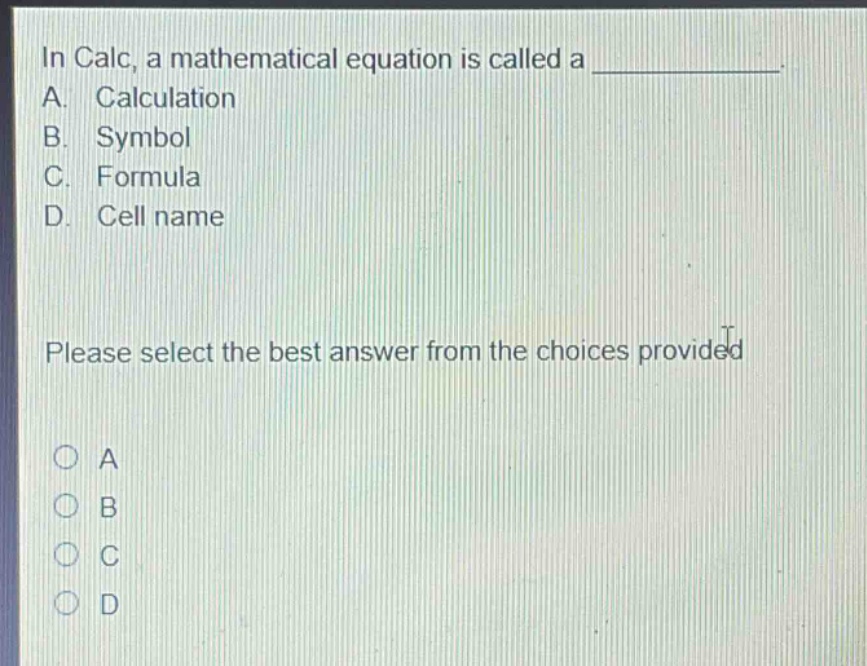 in calc, a mathematical equation is called a ____________. a. calculation b. symbol c. formula d. cell name please select the best answer from the choices provided