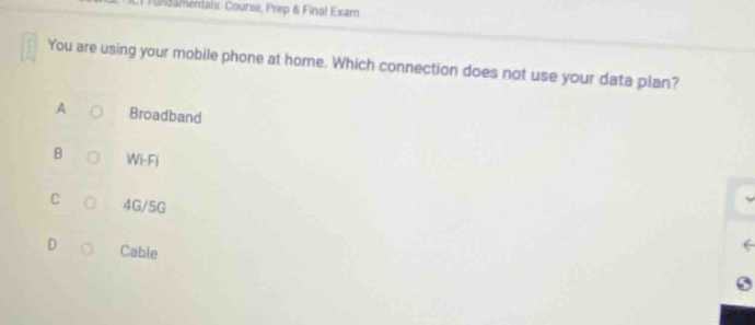you are using your mobile phone at home. which connection does not use your data plan?\na broadband\nb wi - fi\nc 4g/5g\nd cable