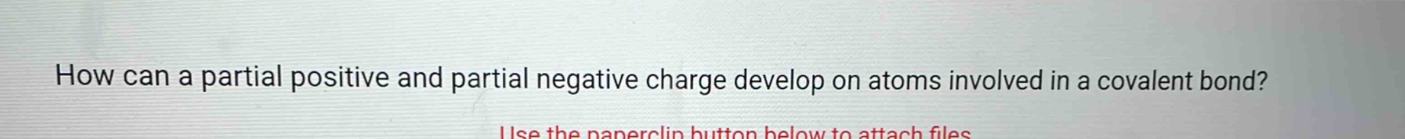 how can a partial positive and partial negative charge develop on atoms involved in a covalent bond?