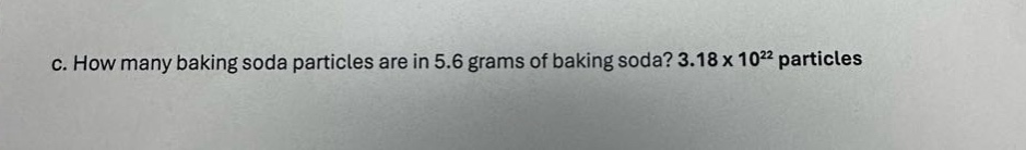 c. how many baking soda particles are in 5.6 grams of baking soda? 3.18 x 10²² particles