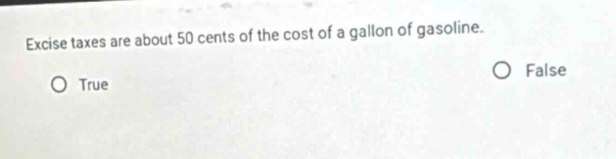 excise taxes are about 50 cents of the cost of a gallon of gasoline.\ntrue\nfalse