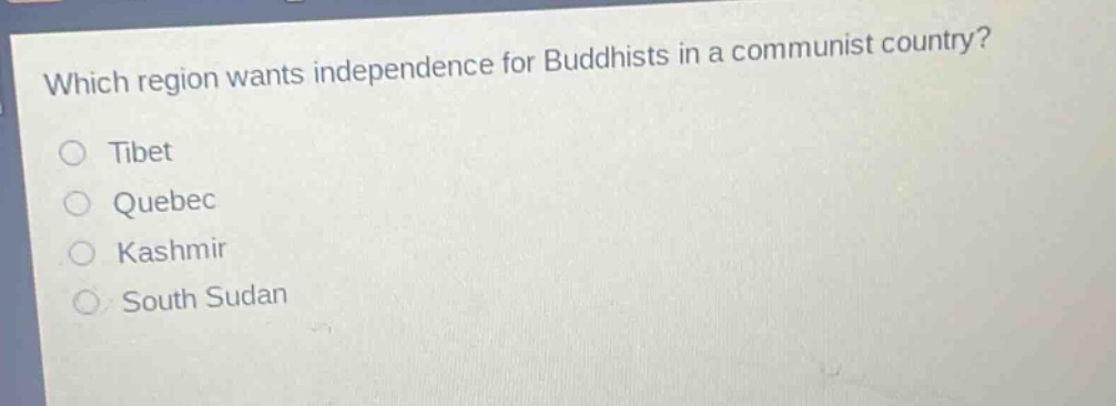 which region wants independence for buddhists in a communist country?\no tibet\no quebec\no kashmir\no south sudan