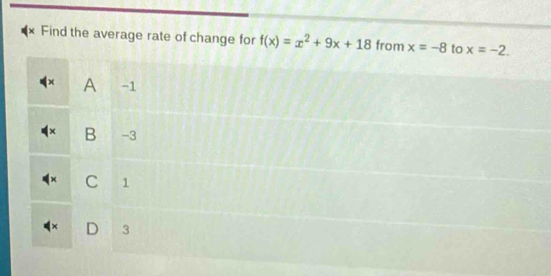 find the average rate of change for f(x) = x² + 9x + 18 from x = -8 to x = -2.\na -1\nb -3\nc 1\nd 3