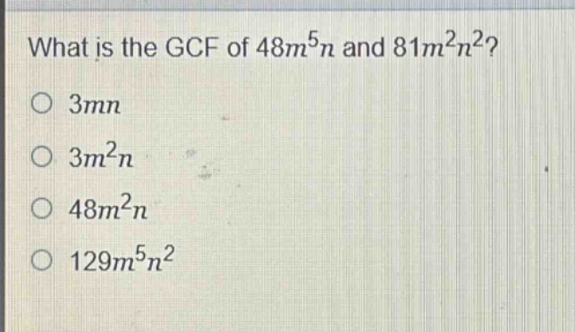 what is the gcf of $48m^{5}n$ and $81m^{2}n^{2}$?\n$3mn$\n$3m^{2}n$\n$48m^{2}n$\n$129m^{5}n^{2}$
