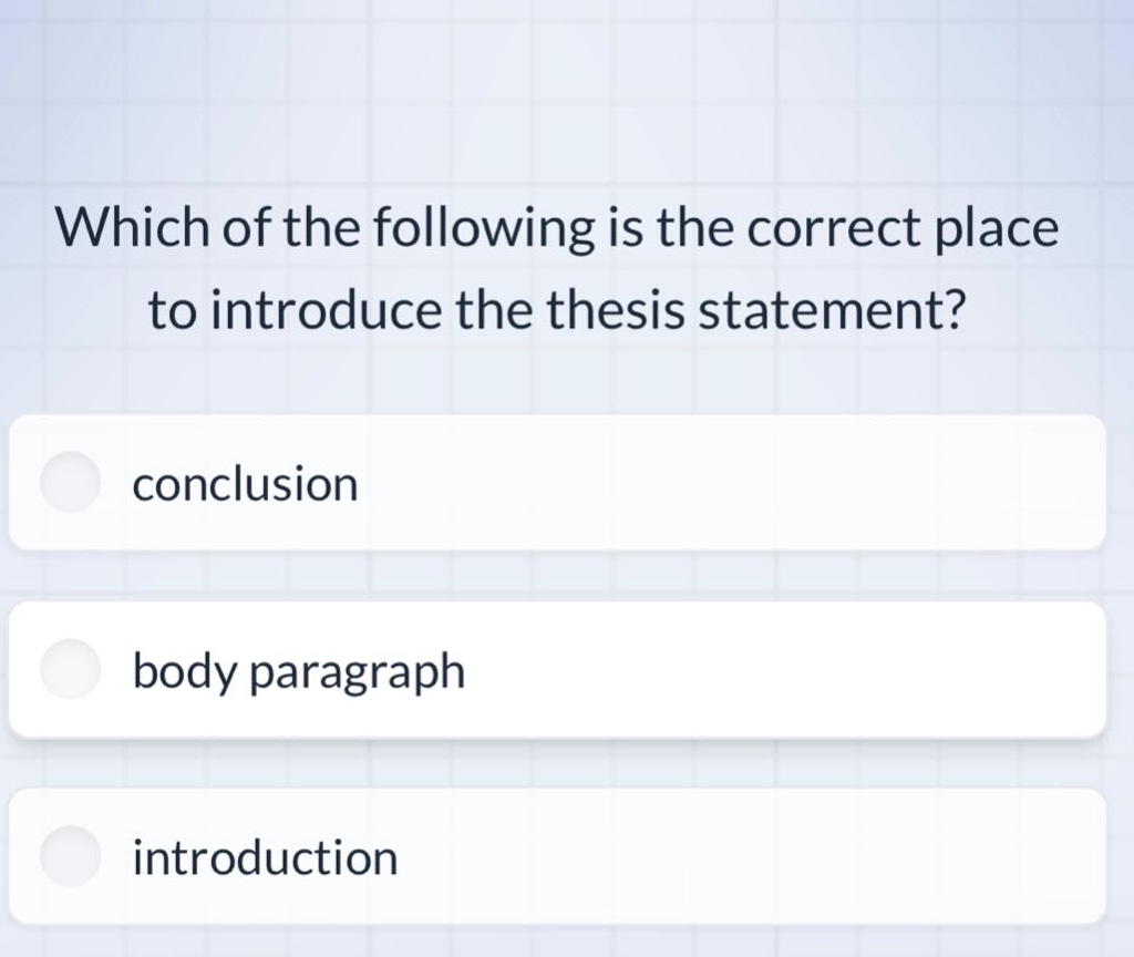 which of the following is the correct place to introduce the thesis statement?\nconclusion\nbody paragraph\nintroduction