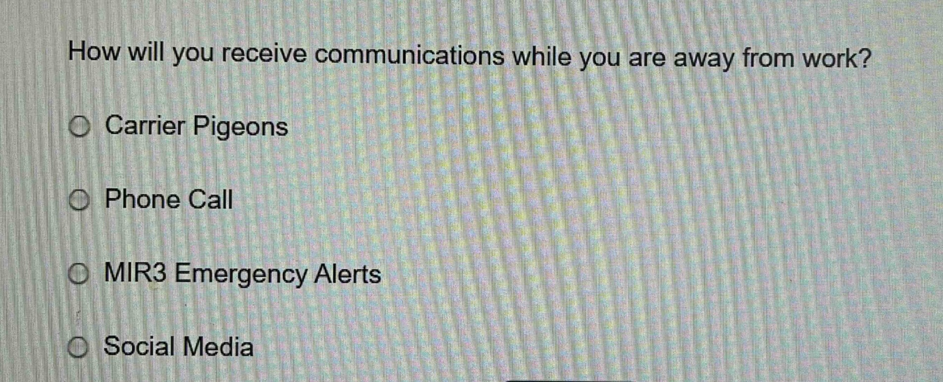 how will you receive communications while you are away from work?\ncarrier pigeons\nphone call\nmir3 emergency alerts\nsocial media
