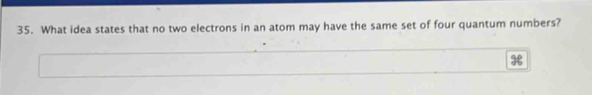 35. what idea states that no two electrons in an atom may have the same set of four quantum numbers?