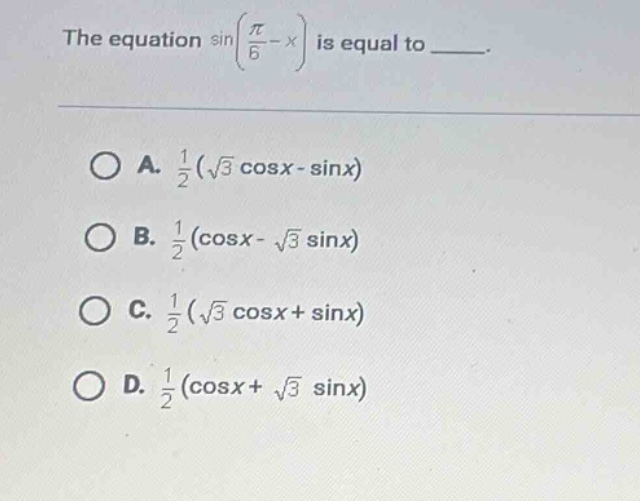 the equation $sinleft(\frac{pi}{6}-x\right)$ is equal to ___.\n\na. $\frac{1}{2}(sqrt{3}cos x - sin x)$\nb. $\frac{1}{2}(cos x - sqrt{3}sin x)$\nc. $\frac{1}{2}(sqrt{3}cos x+sin x)$\nd. $\frac{1}{2}(cos x+sqrt{3}sin x)$