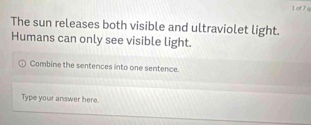the sun releases both visible and ultraviolet light. humans can only see visible light. combine the sentences into one sentence. type your answer here.