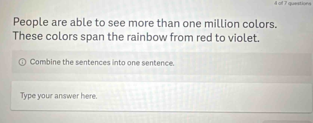 people are able to see more than one million colors. these colors span the rainbow from red to violet. combine the sentences into one sentence. type your answer here.