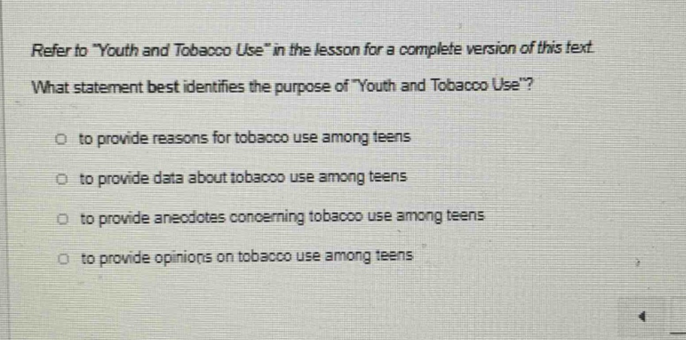 refer to \youth and tobacco use\ in the lesson for a complete version of this text. what statement best identifies the purpose of \youth and tobacco use\? to provide reasons for tobacco use among teens to provide data about tobacco use among teens to provide anecdotes concerning tobacco use among teens to provide opinions on tobacco use among teens
