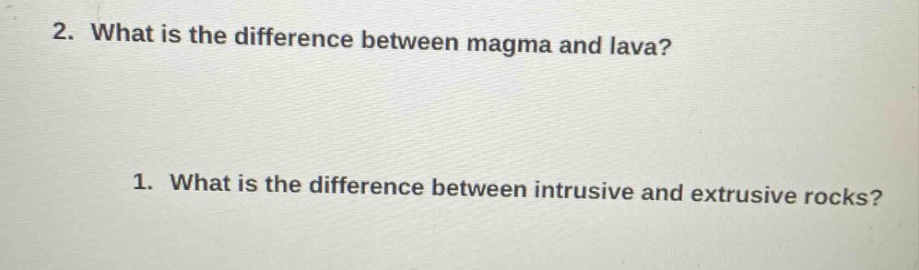 2. what is the difference between magma and lava?\n1. what is the difference between intrusive and extrusive rocks?