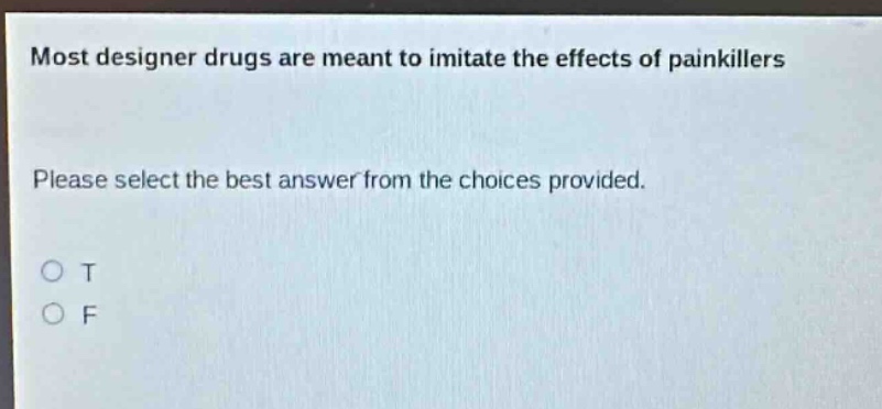 most designer drugs are meant to imitate the effects of painkillers. please select the best answer from the choices provided. o t o f