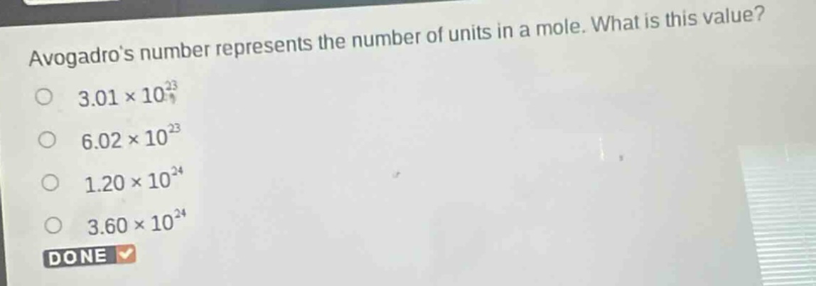 avogadros number represents the number of units in a mole. what is this value?\n3.01×10²³\n6.02×10²³\n1.20×10²⁴\n3.60×10²⁴