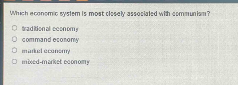 which economic system is most closely associated with communism?\no traditional economy\no command economy\no market economy\no mixed - market economy