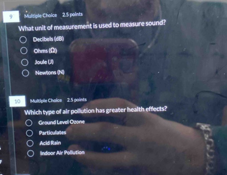 9 multiple choice 2.5 points what unit of measurement is used to measure sound? decibels (db) ohms (ω) joule (j) newtons (n) 10 multiple choice 2.5 points which type of air pollution has greater health effects? ground level ozone particulates acid rain indoor air pollution