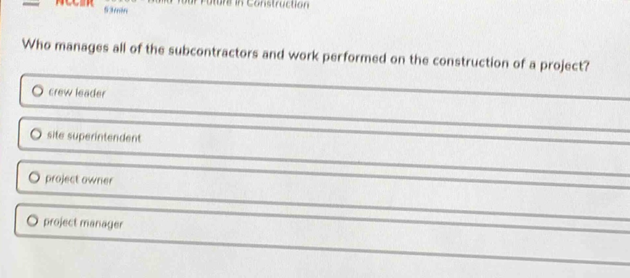who manages all of the subcontractors and work performed on the construction of a project?\ncrew leader\nsite superintendent\nproject owner\nproject manager