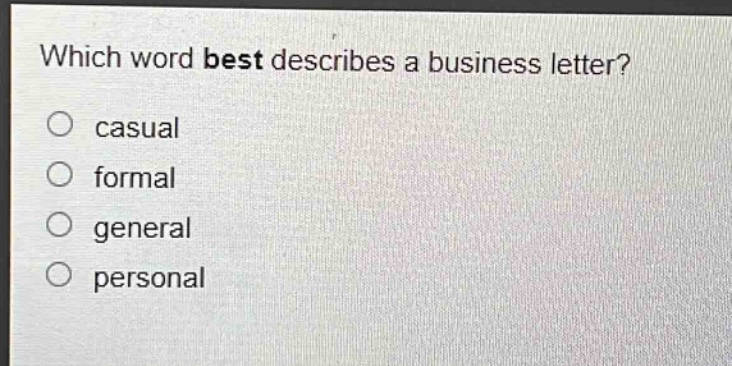 which word best describes a business letter?\no casual\no formal\no general\no personal