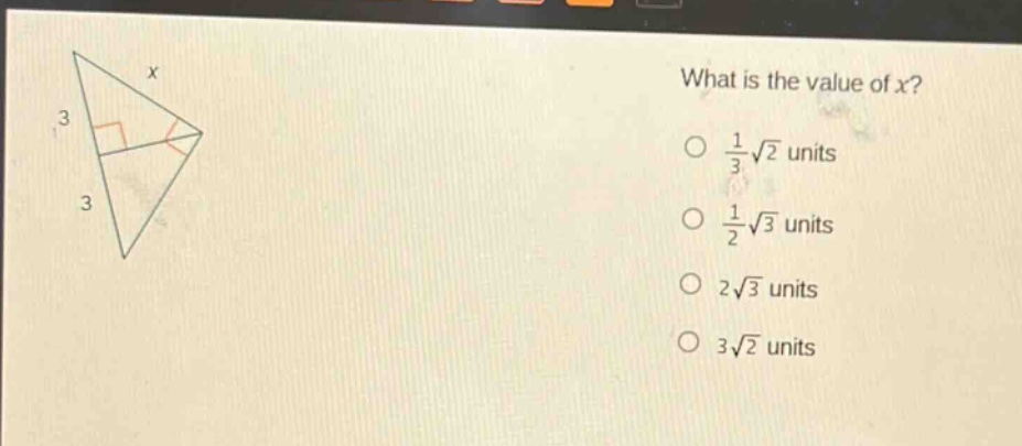 what is the value of x?\no $\frac{1}{3}sqrt{2}$ units\no $\frac{1}{2}sqrt{3}$ units\no $2sqrt{3}$ units\no $3sqrt{2}$ units