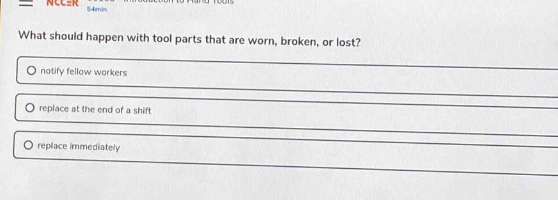what should happen with tool parts that are worn, broken, or lost?\nnotify fellow workers\nreplace at the end of a shift\nreplace immediately