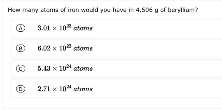 how many atoms of iron would you have in 4.506 g of beryllium?\na 3.01×10²³ atoms\nb 6.02×10²³ atoms\nc 5.43×10²⁴ atoms\nd 2.71×10²⁴ atoms