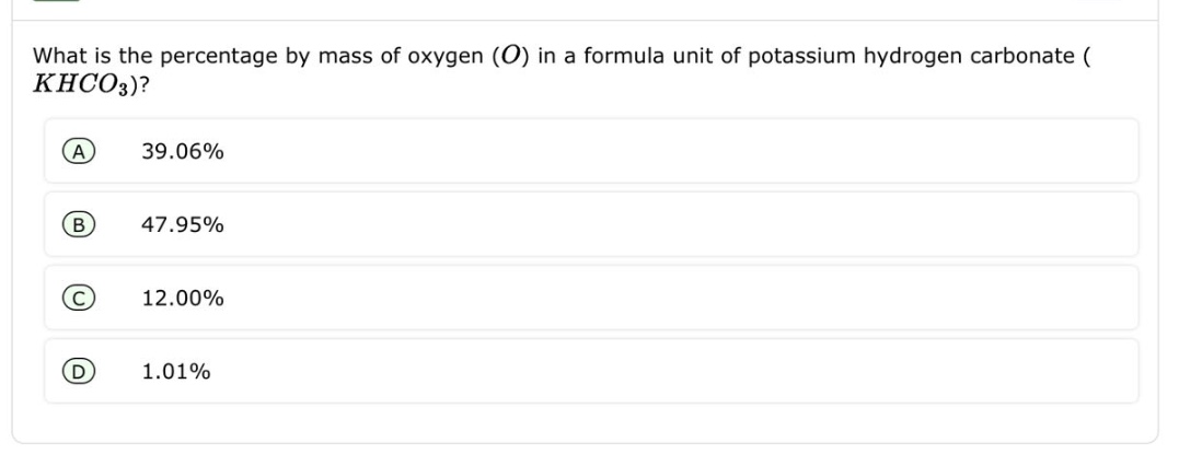 what is the percentage by mass of oxygen (o) in a formula unit of potassium hydrogen carbonate (khco₃)?\na 39.06%\nb 47.95%\nc 12.00%\nd 1.01%
