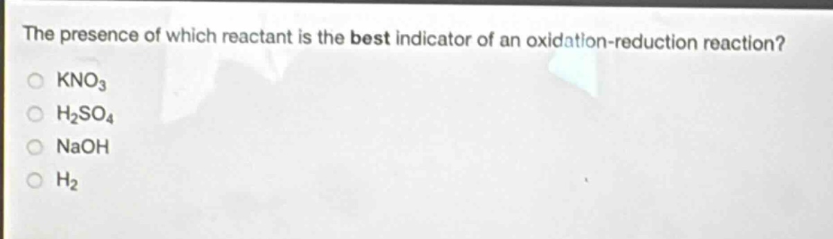 the presence of which reactant is the best indicator of an oxidation - reduction reaction?\nkno₃\nh₂so₄\nnaoh\nh₂