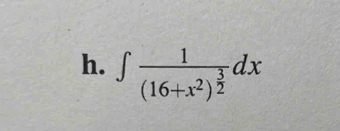 h. $int\frac{1}{(16 + x^{2})^{\frac{3}{2}}}dx$