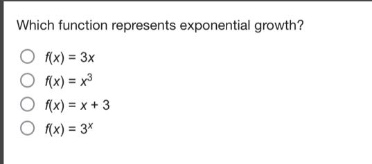 which function represents exponential growth?\n$f(x)=3x$\n$f(x)=x^{3}$\n$f(x)=x + 3$\n$f(x)=3^{x}$