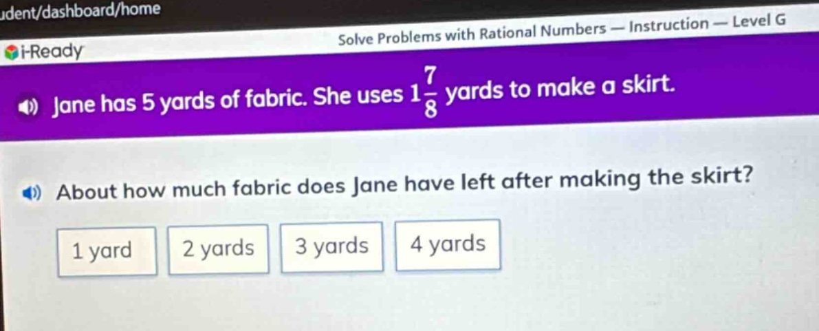 jane has 5 yards of fabric. she uses 1\\frac{7}{8} yards to make a skirt. about how much fabric does jane have left after making the skirt? 1 yard 2 yards 3 yards 4 yards