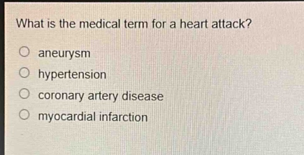 what is the medical term for a heart attack?\naneurysm\nhypertension\ncoronary artery disease\nmyocardial infarction