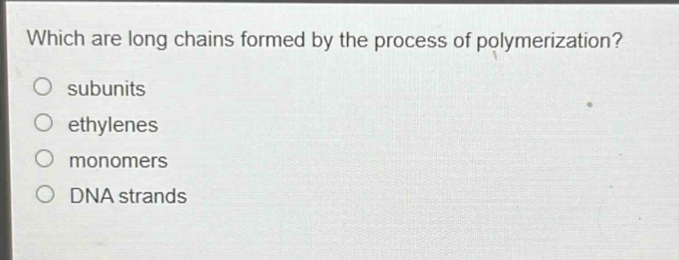 which are long chains formed by the process of polymerization?\nsubunits\nethylenes\nmonomers\ndna strands