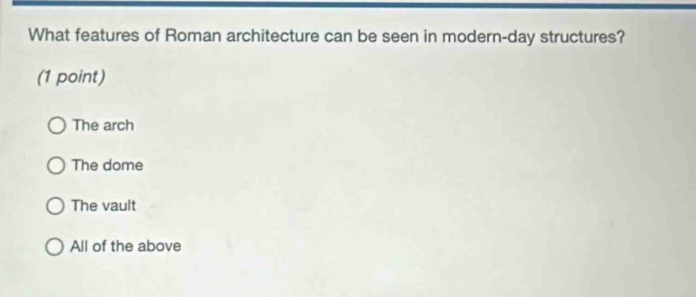 what features of roman architecture can be seen in modern - day structures? (1 point)\nthe arch\nthe dome\nthe vault\nall of the above