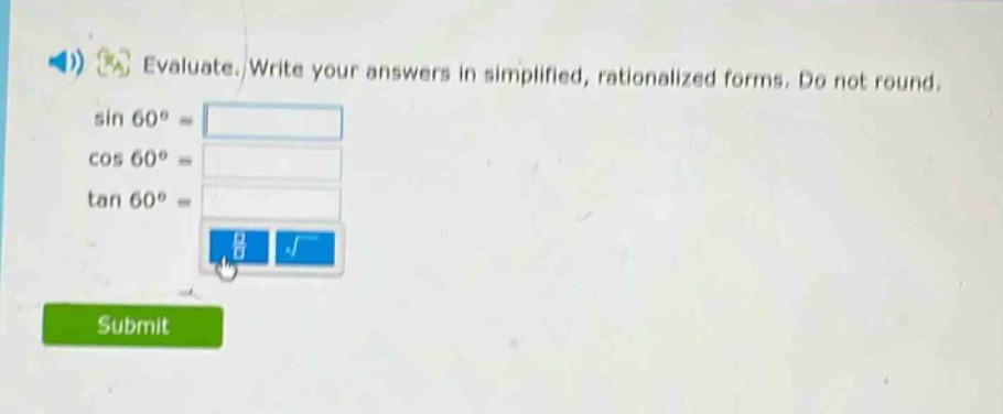 evaluate. write your answers in simplified, rationalized forms. do not round.\nsin 60° =\ncos 60° =\ntan 60° =