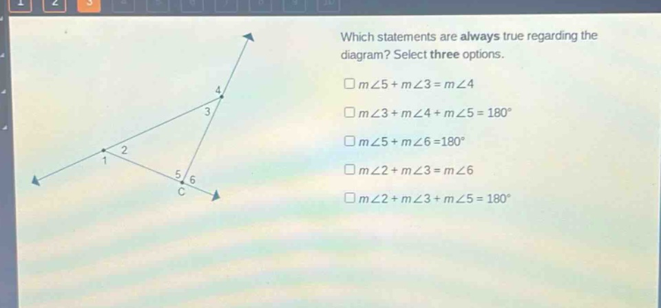 which statements are always true regarding the diagram? select three options.\n□m∠5 + m∠3 = m∠4\n□m∠3 + m∠4 + m∠5 = 180°\n□m∠5 + m∠6 = 180°\n□m∠2 + m∠3 = m∠6\n□m∠2 + m∠3 + m∠5 = 180°
