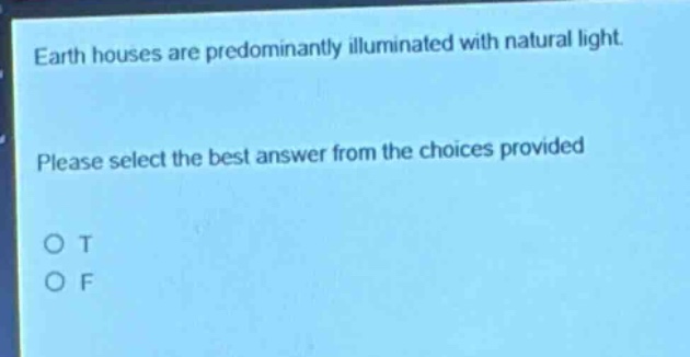 earth houses are predominantly illuminated with natural light. please select the best answer from the choices provided. o t o f