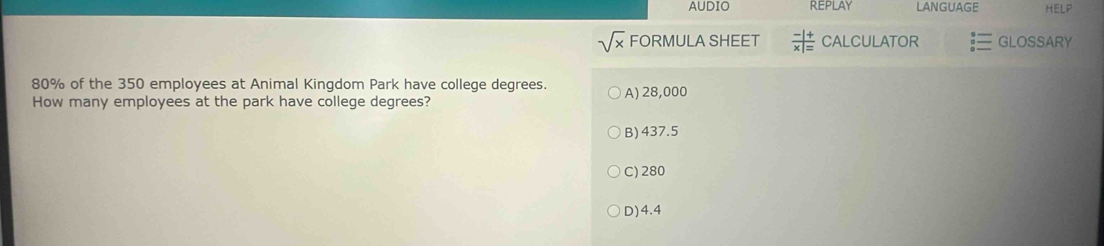 80% of the 350 employees at animal kingdom park have college degrees. how many employees at the park have college degrees?\na) 28,000\nb) 437.5\nc) 280\nd) 4.4