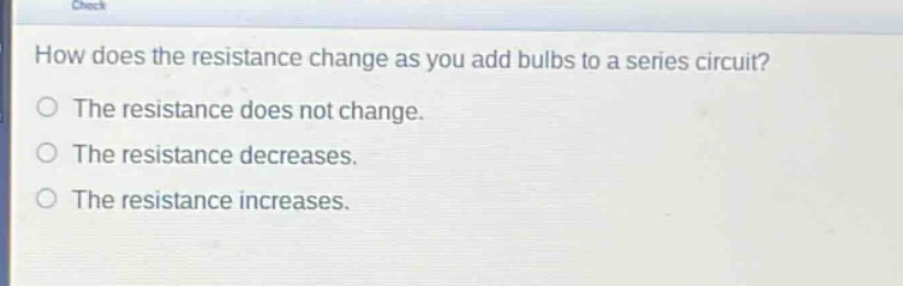how does the resistance change as you add bulbs to a series circuit?\no the resistance does not change.\no the resistance decreases.\no the resistance increases.