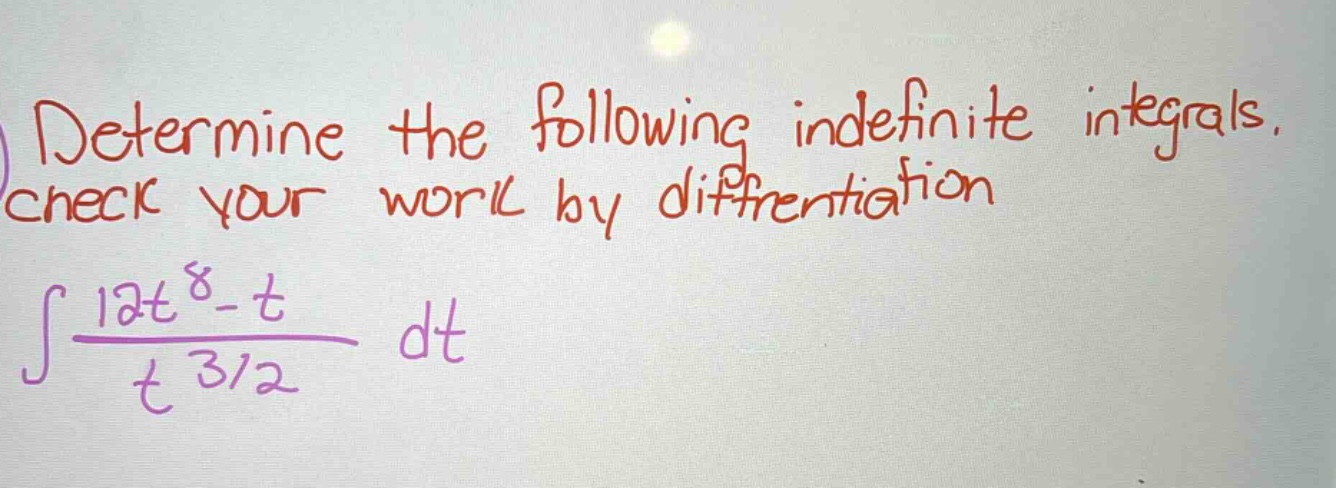 determine the following indefinite integrals. check your work by differentiation\n int\frac{12t^{8}-t}{t^{3/2}}dt